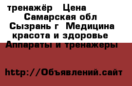 тренажёр › Цена ­ 9 000 - Самарская обл., Сызрань г. Медицина, красота и здоровье » Аппараты и тренажеры   